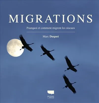 Livres Écologie et nature Nature Faune Migrations, Pourquoi et comment migrent les oiseaux Marc Duquet