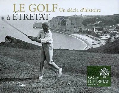 Le golf à Étretat, un siècle d'histoire Association sportive du Golf d'Étretat