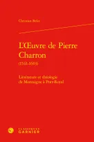 L'oeuvre de Pierre Charron, Littérature et théologie de Montaigne à Port-Royal