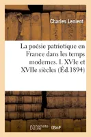La poésie patriotique en France dans les temps modernes. I. XVIe et XVIIe siècles (Éd.1894)