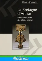La Bretagne d'Arthur, Saxons et Bretons des siècles obscurs.