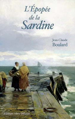 L'épopée de la sardine : Un siècle d'histoires de pêches, un siècle d'histoires de pêches