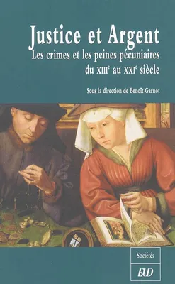 Justice et argent: les crimes et les peines pecuniaires du XIIie au xXIe siècle, les crimes et les peines pécuniaires du XIIIe au XXIe siècle