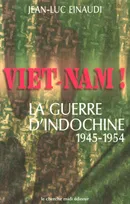 Viêt-Nam ! la guerre d'Indochine, 1945-1954, la guerre d'Indochine, 1945-1954