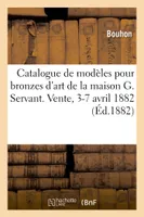 Catalogue de modèles pour bronzes d'art de tous styles avec droit de reproduction, de la maison G. Servant. Vente, 3-7 avril 1882