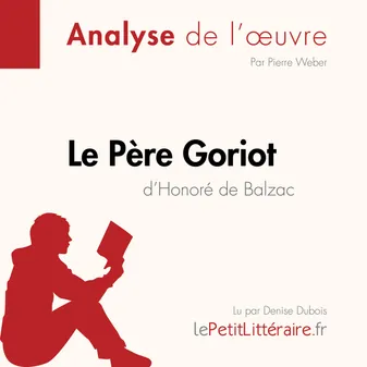 Le Père Goriot d'Honoré de Balzac (Analyse de l'oeuvre), Analyse complète et résumé détaillé de l'oeuvre