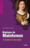 Madame de Maintenon, <SPAN>A l'ombre du Roi-Soleil</SPAN>