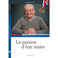 Georges Falt La passion d'être maire - Itinéraire d'un élu rural