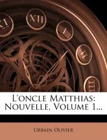 L'oncle Matthias, Nouvelle, Volume 1...