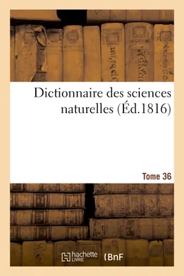Dictionnaire des sciences naturelles. Tome 36. OKA-OSK
