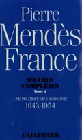 Œuvres complètes  / Pierre Mendès France, 2, Œuvres complètes, II : Une politique de l'économie, (1943-1954)