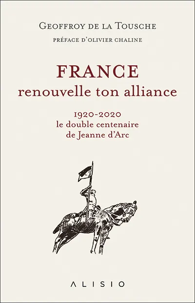France, renouvelle ton alliance, 1920-2020, le double centenaire de jeanne d'arc Geoffroy de La Tousche