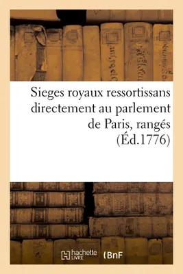 Sieges royaux ressortissans directement au parlement de Paris, rangés (Éd.1776)