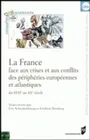 La France face aux crises et aux conflits des périphéries européennes et atlantiques du XVIIe au XXe siècle