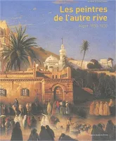 Les peintres de l'autre rive, Alger 1830-1930