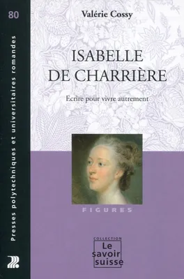 Isabelle de Charrière - n° 80, Ecrire pour vivre autrement.