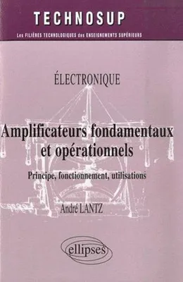 Amplificateurs fondamentaux et opérationnels. Principe, fonctionnement, utilisations, principe, fonctionnement, utilisations