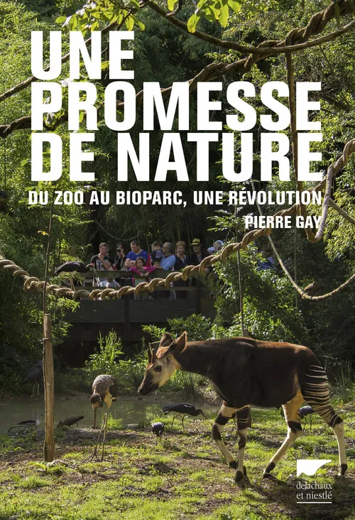 Livres Sciences Humaines et Sociales Actualités Une promesse de nature, Du zoo au bioparc, une révolution Pierre Gay