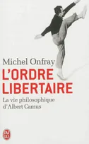 L'ordre libertaire, La vie philosophique d'Albert Camus