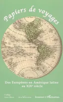 Papiers de voyages, Des Européens en Amérique latine au XIXe siècle