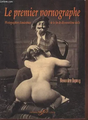 Le premier pornographe / photographies clandestines de la fin du dix-neuvième siècle, photographies clandestines de la fin du dix-neuvième siècle