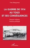La guerre de 1914 au Togo et ses conséquences, Histoire militaire, histoire politique