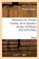 Mémoires de Nicolas Goulas, de la chambre du duc d'Orléans. Tome 2 (Éd.1879-1882)