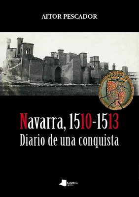 NAVARRA, 1510-1513 - DIARIO DE UNA CONQUISTA