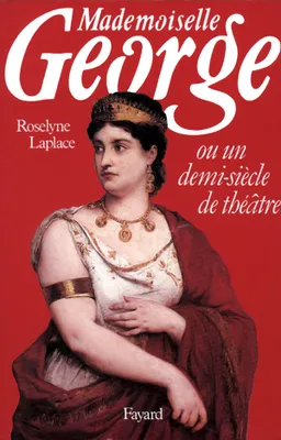 Mademoiselle George, Ou un demi-siècle de théâtre