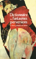 Dictionnaire des fantasmes et perversions et autres pratiques de l'amour