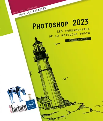 Photoshop 2023 - Les fondamentaux de la retouche photo, Les fondamentaux de la retouche photo