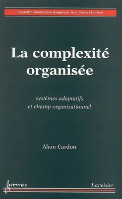 La complexité organisée - systèmes adaptatifs et champ organisationnel, systèmes adaptatifs et champ organisationnel