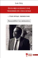 Édouard Glissant, une traversée de l'esclavage, 1, Rassembler les mémoires, I. étude critique : premier tome. rassembler les mémoires,