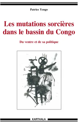 Les mutations sorcières dans le bassin du Congo - du ventre et de sa politique