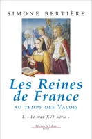 Les reines de France au temps des Valois., 1, Le beau XVIe siècle, Reines de France - beau 16ème s.