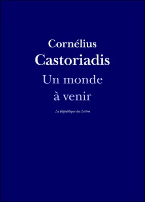 Un monde à venir, Entretien avec Cornélius Castoriadis