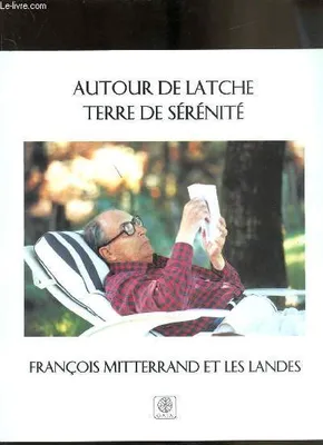 Autour de Latche, terre de sérénité / François Mitterrand et les Landes