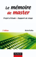 Le mémoire de master - 2ème édition - Projet d'étude. Rapport de stage, projet d'étude, rapport de stage