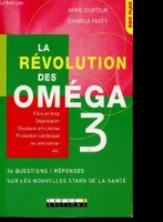 La révolution des oméga 3, 50 questions / réponses sur les nouvelles stars de la santé