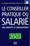 Le conseiller pratique du salarié 2003 : Vos droits et obligations, vos droits et obligations, 35 heures, conditions de travail, licenciement, salaire, etc.