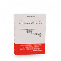 Hubert Wilkins, Les folles aventures d'un explorateur de génie