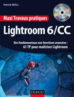 Maxi Travaux pratiques Lightroom 6/CC - 61 TP pour maîtriser Lightroom, Des fondamentaux aux fonctions avancées : 61 TP pour maîtriser Lightroom