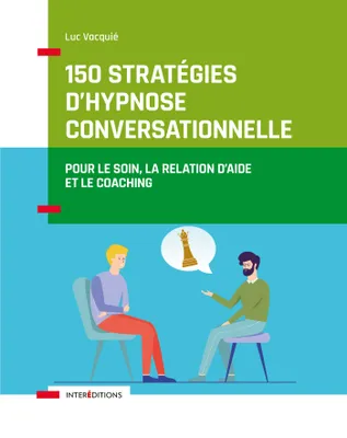 150 stratégies d'hypnose conversationnelle, Pour le soin, la relation d'aide et le coaching