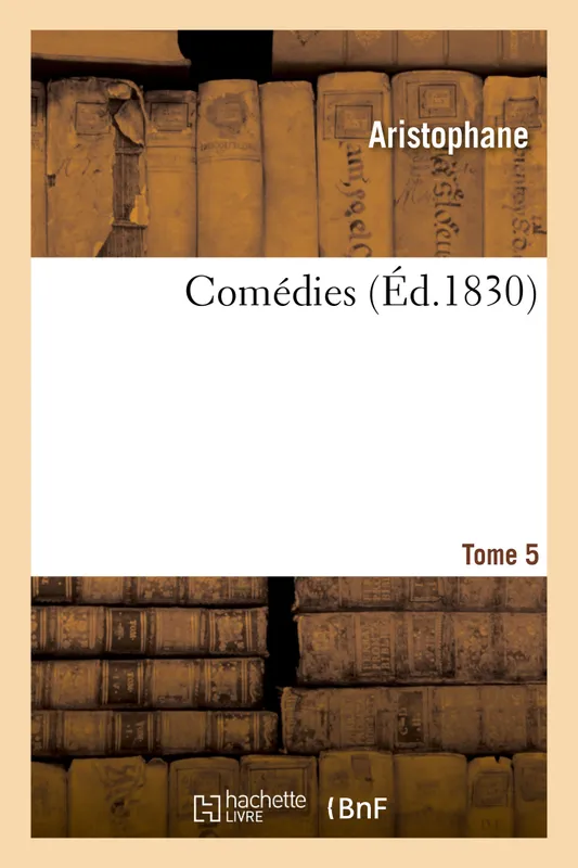 Livres Littérature et Essais littéraires Romans contemporains Etranger Comédies. Tome 5 Nicolas Louis Artaud, Aristophane