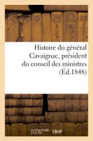 Histoire du général Cavaignac, président du conseil des ministres