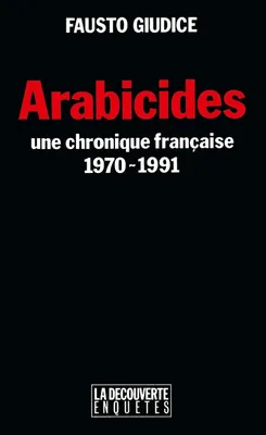 Arabicides - Une chronique française 1970-1991, une chronique française, 1970-1991