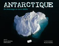 Antarctique, un hivernage en terre Adélie