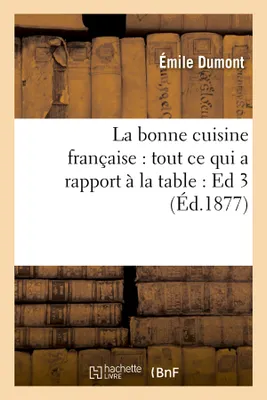 La bonne cuisine française : tout ce qui a rapport à la table : Ed 3 (Éd.1877)