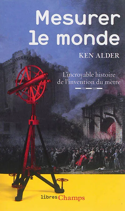 Livres Sciences Humaines et Sociales Sciences sociales Mesurer le monde, 1792-1799, l'incroyable histoire de l'invention du mètre Ken Alder