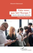 FAKE NEWS : QUE FAIT L EUROPE ? - LIBERTE, DEMOCRATIE, ELECTIONS